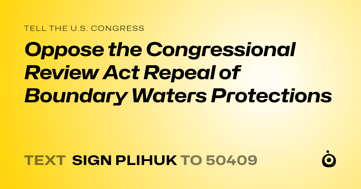 A shareable card that reads "tell the U.S. Congress: Oppose the Congressional Review Act Repeal of Boundary Waters Protections" followed by "text sign PLIHUK to 50409"