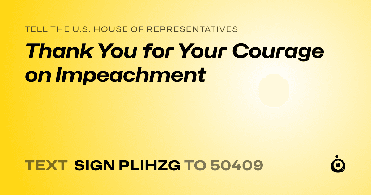 A shareable card that reads "tell the U.S. House of Representatives: Thank You for Your Courage on Impeachment" followed by "text sign PLIHZG to 50409"