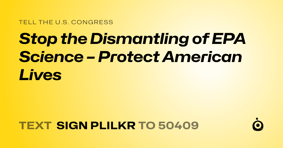 A shareable card that reads "tell the U.S. Congress: Stop the Dismantling of EPA Science – Protect American Lives" followed by "text sign PLILKR to 50409"