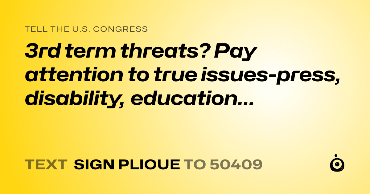 A shareable card that reads "tell the U.S. Congress: 3rd term threats? Pay attention to true issues-press, disability, education…" followed by "text sign PLIOUE to 50409"