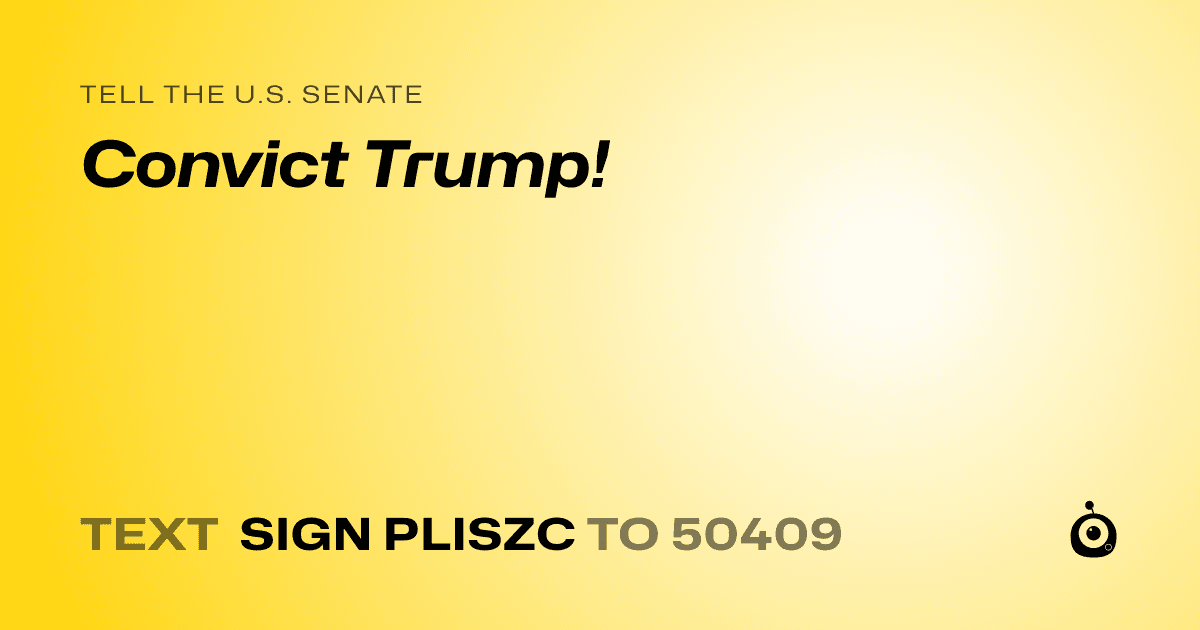 A shareable card that reads "tell the U.S. Senate: Convict Trump!" followed by "text sign PLISZC to 50409"