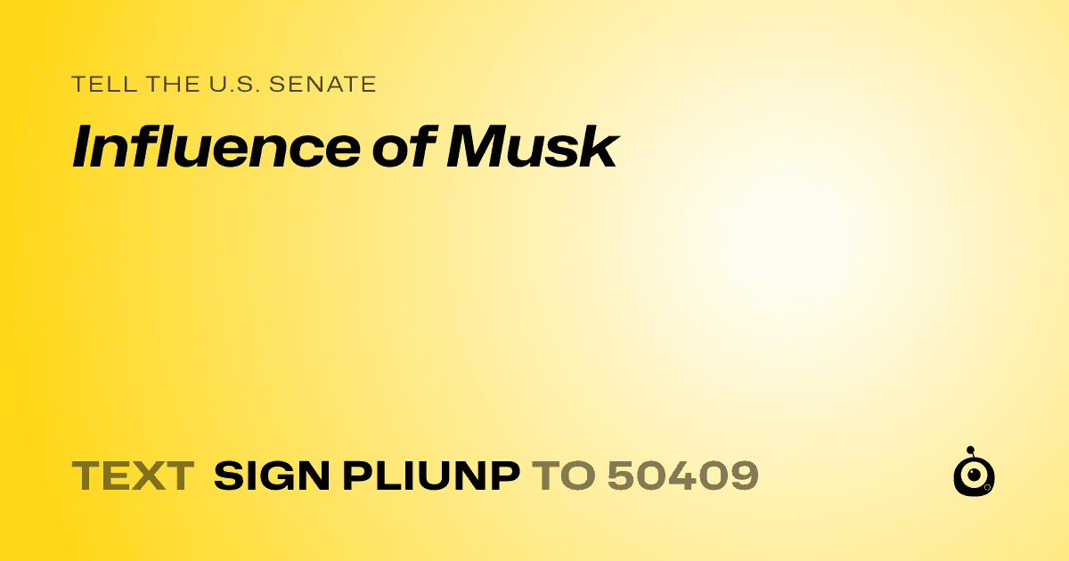 A shareable card that reads "tell the U.S. Senate: Influence of Musk" followed by "text sign PLIUNP to 50409"