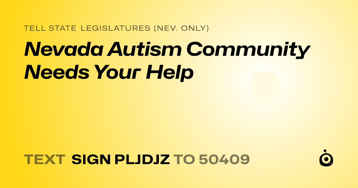A shareable card that reads "tell State Legislatures (Nev. only): Nevada Autism Community Needs Your Help" followed by "text sign PLJDJZ to 50409"