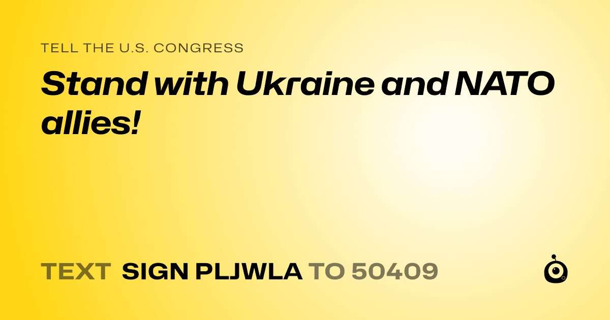 A shareable card that reads "tell the U.S. Congress: Stand with Ukraine and NATO allies!" followed by "text sign PLJWLA to 50409"