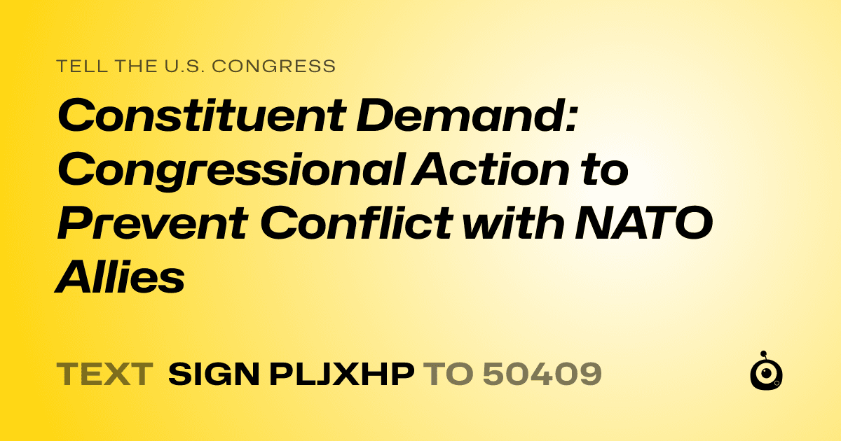 A shareable card that reads "tell the U.S. Congress: Constituent Demand: Congressional Action to Prevent Conflict with NATO Allies" followed by "text sign PLJXHP to 50409"