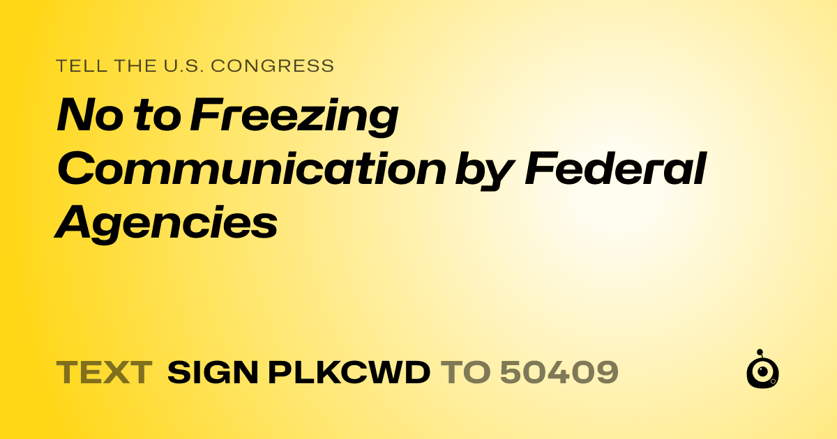 A shareable card that reads "tell the U.S. Congress: No to Freezing Communication by Federal Agencies" followed by "text sign PLKCWD to 50409"