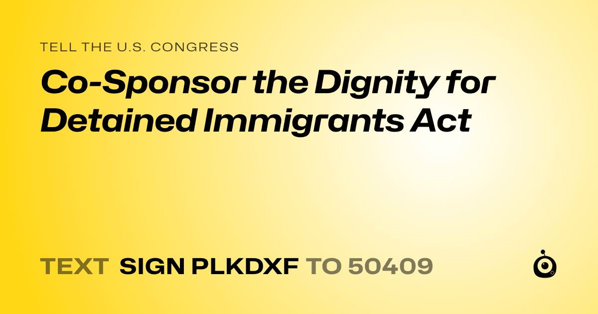 A shareable card that reads "tell the U.S. Congress: Co-Sponsor the Dignity for Detained Immigrants Act" followed by "text sign PLKDXF to 50409"