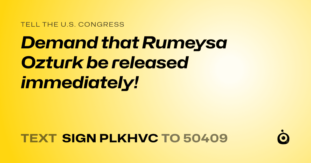 A shareable card that reads "tell the U.S. Congress: Demand that Rumeysa Ozturk be released immediately!" followed by "text sign PLKHVC to 50409"