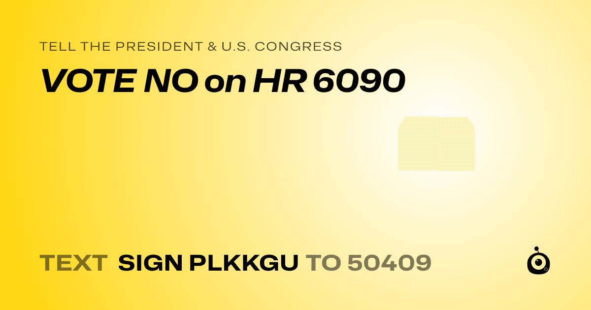 A shareable card that reads "tell the President & U.S. Congress: VOTE NO on HR 6090" followed by "text sign PLKKGU to 50409"
