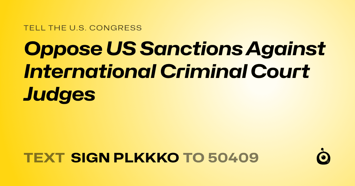 A shareable card that reads "tell the U.S. Congress: Oppose US Sanctions Against International Criminal Court Judges" followed by "text sign PLKKKO to 50409"
