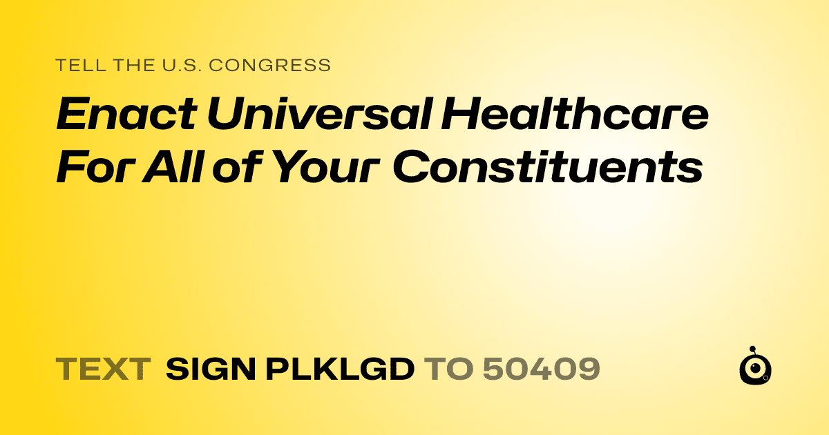 A shareable card that reads "tell the U.S. Congress: Enact Universal Healthcare For All of Your Constituents" followed by "text sign PLKLGD to 50409"