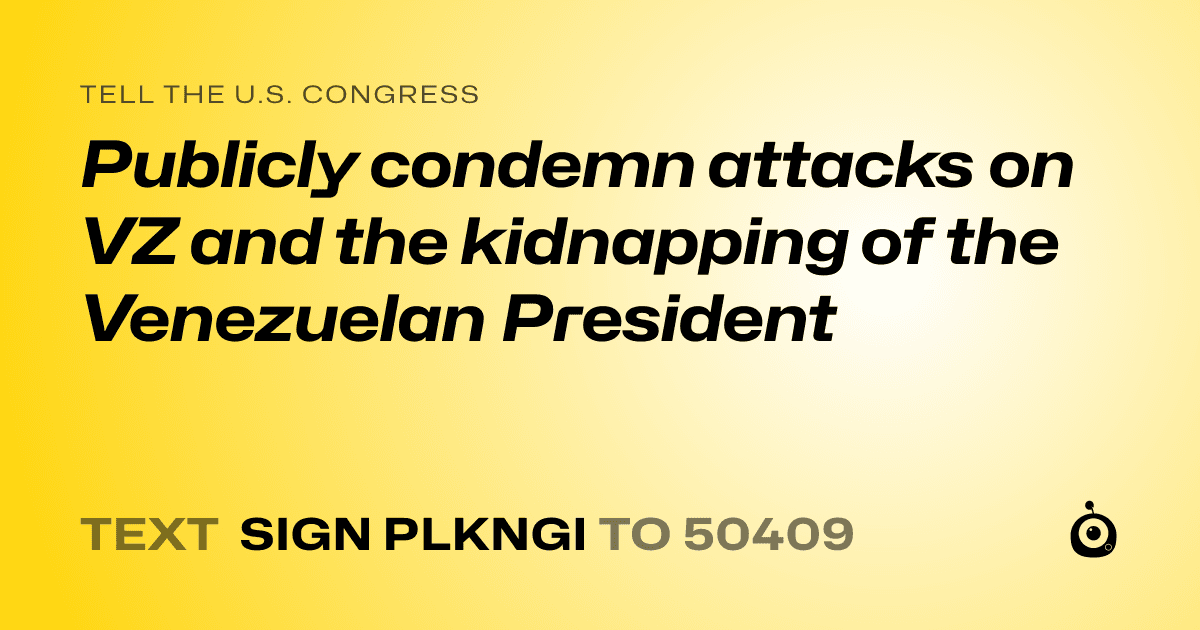 A shareable card that reads "tell the U.S. Congress: Publicly condemn attacks on VZ and the kidnapping of the Venezuelan President" followed by "text sign PLKNGI to 50409"