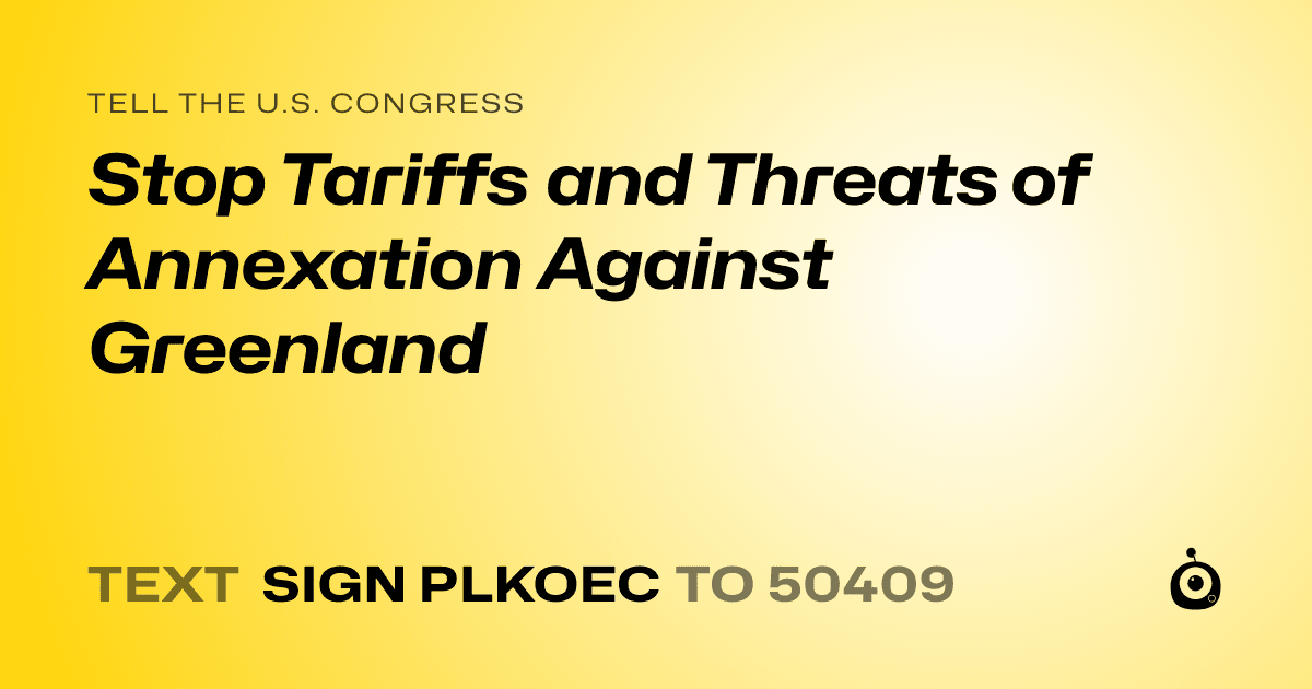 A shareable card that reads "tell the U.S. Congress: Stop Tariffs and Threats of Annexation Against Greenland" followed by "text sign PLKOEC to 50409"