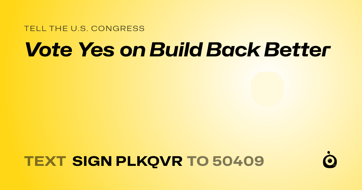 A shareable card that reads "tell the U.S. Congress: Vote Yes on Build Back Better" followed by "text sign PLKQVR to 50409"
