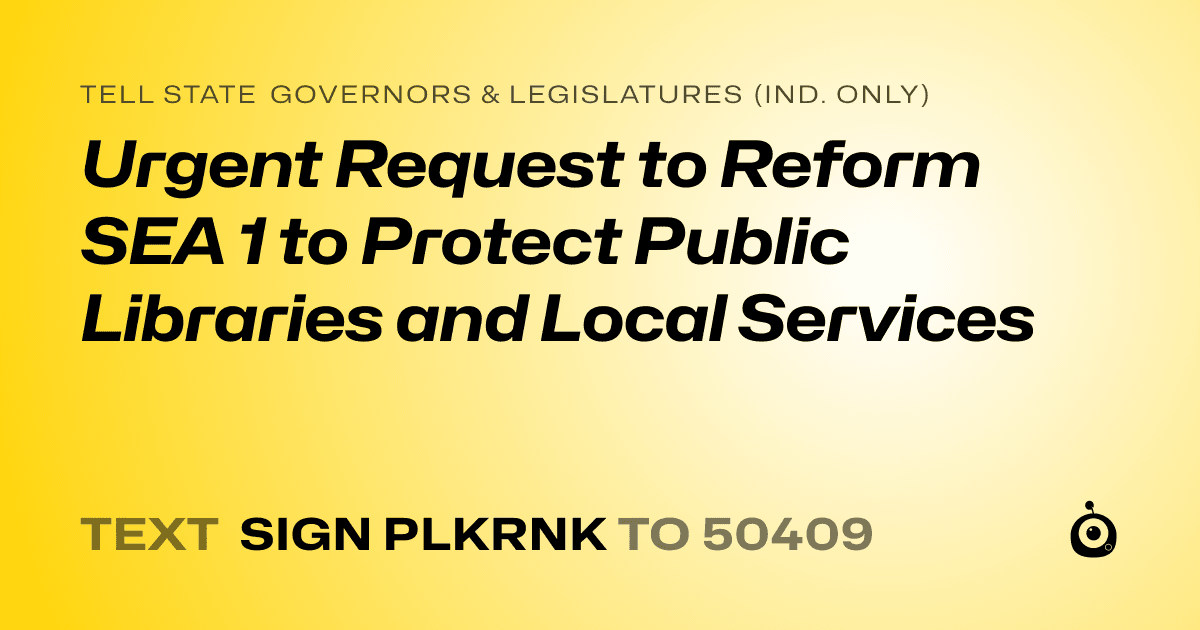 A shareable card that reads "tell State Governors & Legislatures (Ind. only): Urgent Request to Reform SEA 1 to Protect Public Libraries and Local Services" followed by "text sign PLKRNK to 50409"
