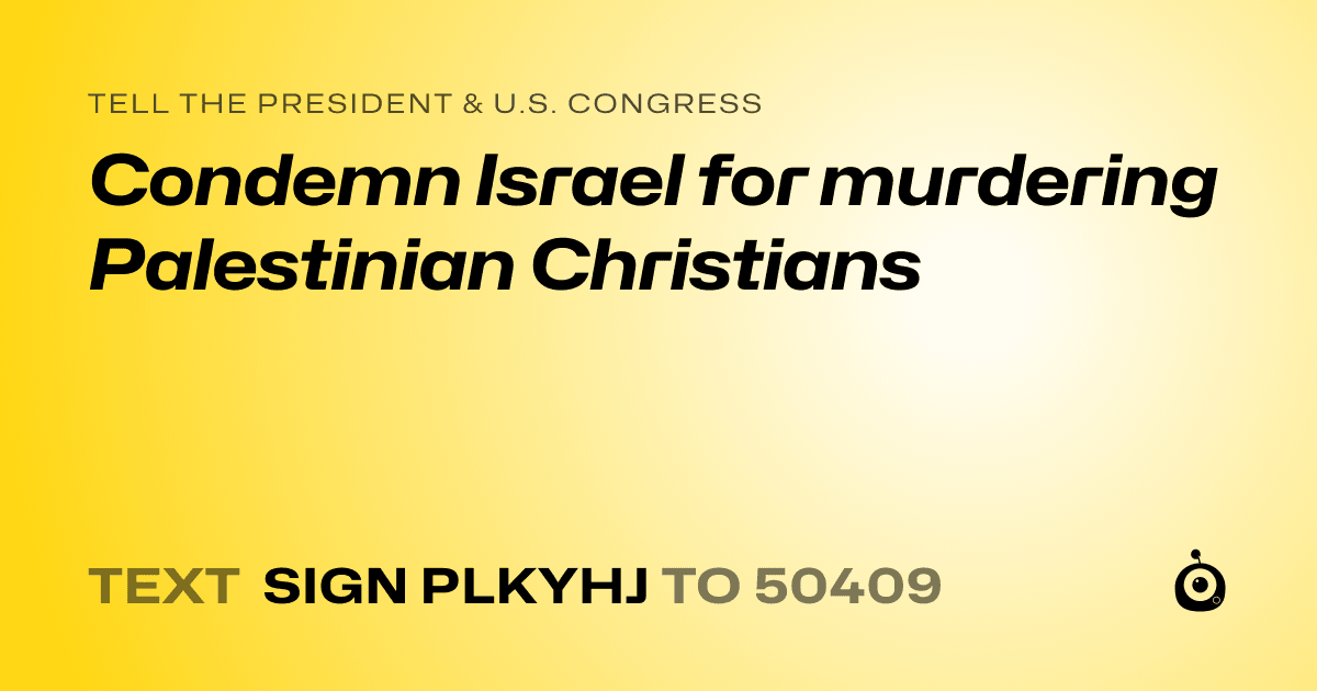 A shareable card that reads "tell the President & U.S. Congress: Condemn Israel for murdering Palestinian Christians" followed by "text sign PLKYHJ to 50409"