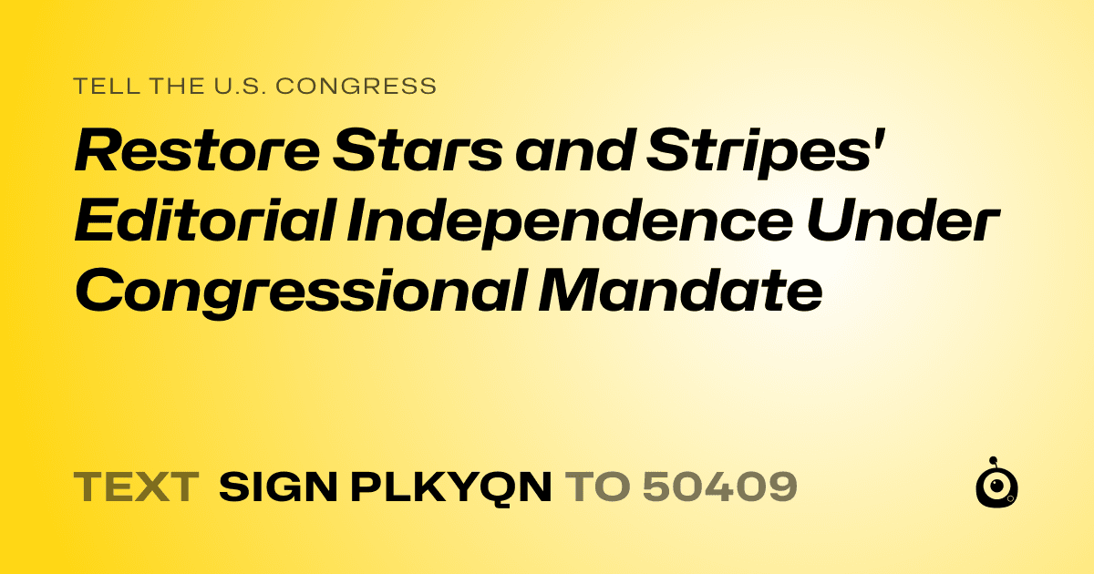 A shareable card that reads "tell the U.S. Congress: Restore Stars and Stripes' Editorial Independence Under Congressional Mandate" followed by "text sign PLKYQN to 50409"