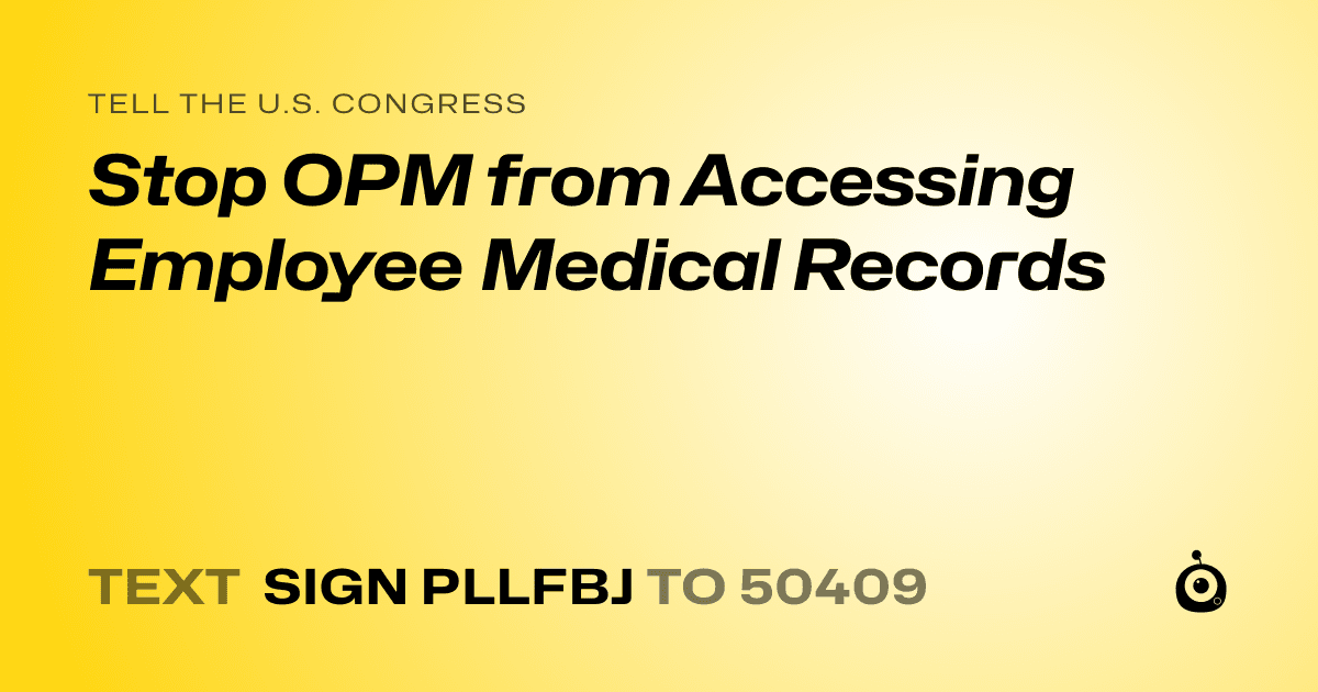 A shareable card that reads "tell the U.S. Congress: Stop OPM from Accessing Employee Medical Records" followed by "text sign PLLFBJ to 50409"