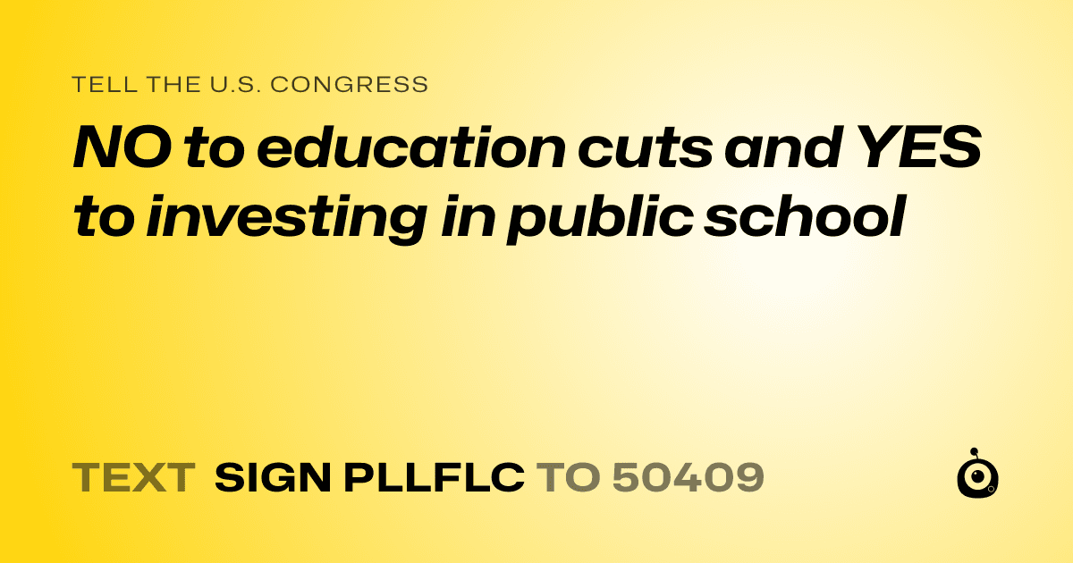 A shareable card that reads "tell the U.S. Congress: NO to education cuts and YES to investing in public school" followed by "text sign PLLFLC to 50409"