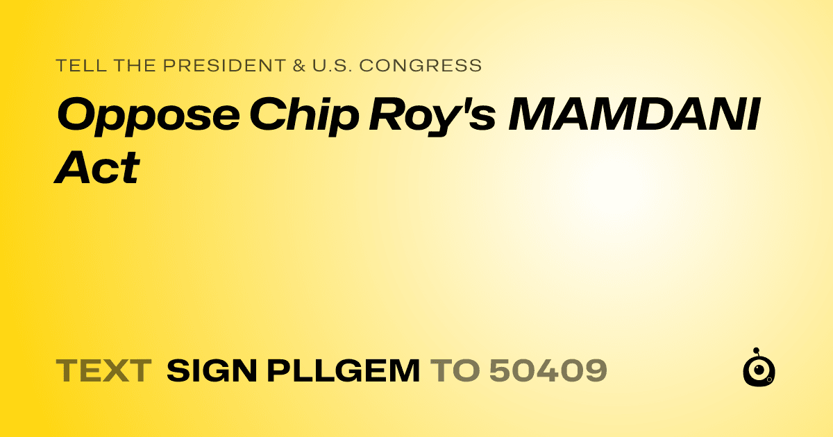 A shareable card that reads "tell the President & U.S. Congress: Oppose Chip Roy's MAMDANI Act" followed by "text sign PLLGEM to 50409"