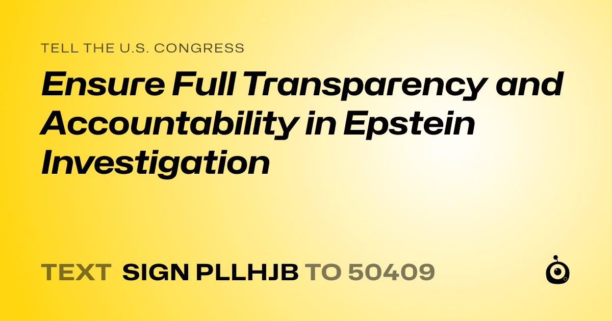 A shareable card that reads "tell the U.S. Congress: Ensure Full Transparency and Accountability in Epstein Investigation" followed by "text sign PLLHJB to 50409"