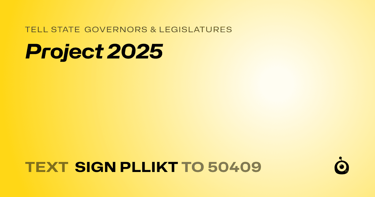 A shareable card that reads "tell State Governors & Legislatures: Project 2025" followed by "text sign PLLIKT to 50409"