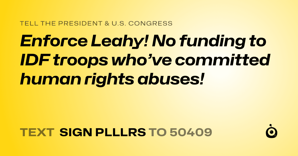 A shareable card that reads "tell the President & U.S. Congress: Enforce Leahy! No funding to IDF troops who’ve committed human rights abuses!" followed by "text sign PLLLRS to 50409"