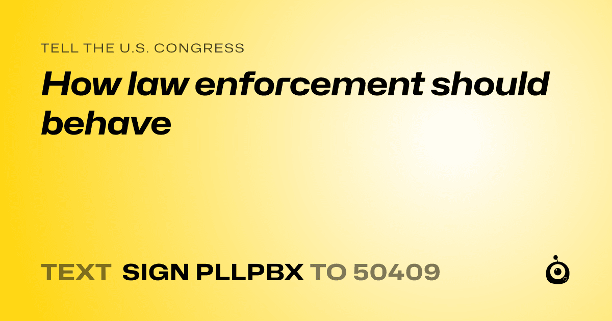 A shareable card that reads "tell the U.S. Congress: How law enforcement should behave" followed by "text sign PLLPBX to 50409"