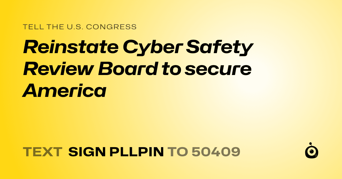A shareable card that reads "tell the U.S. Congress: Reinstate Cyber Safety Review Board to secure America" followed by "text sign PLLPIN to 50409"