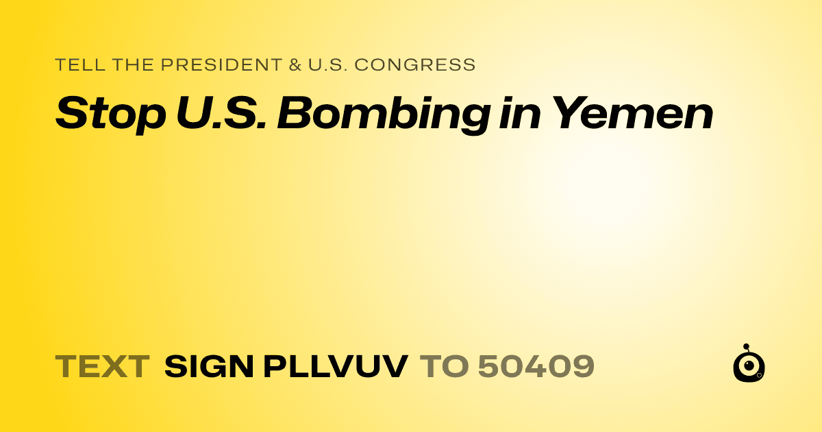 A shareable card that reads "tell the President & U.S. Congress: Stop U.S. Bombing in Yemen" followed by "text sign PLLVUV to 50409"