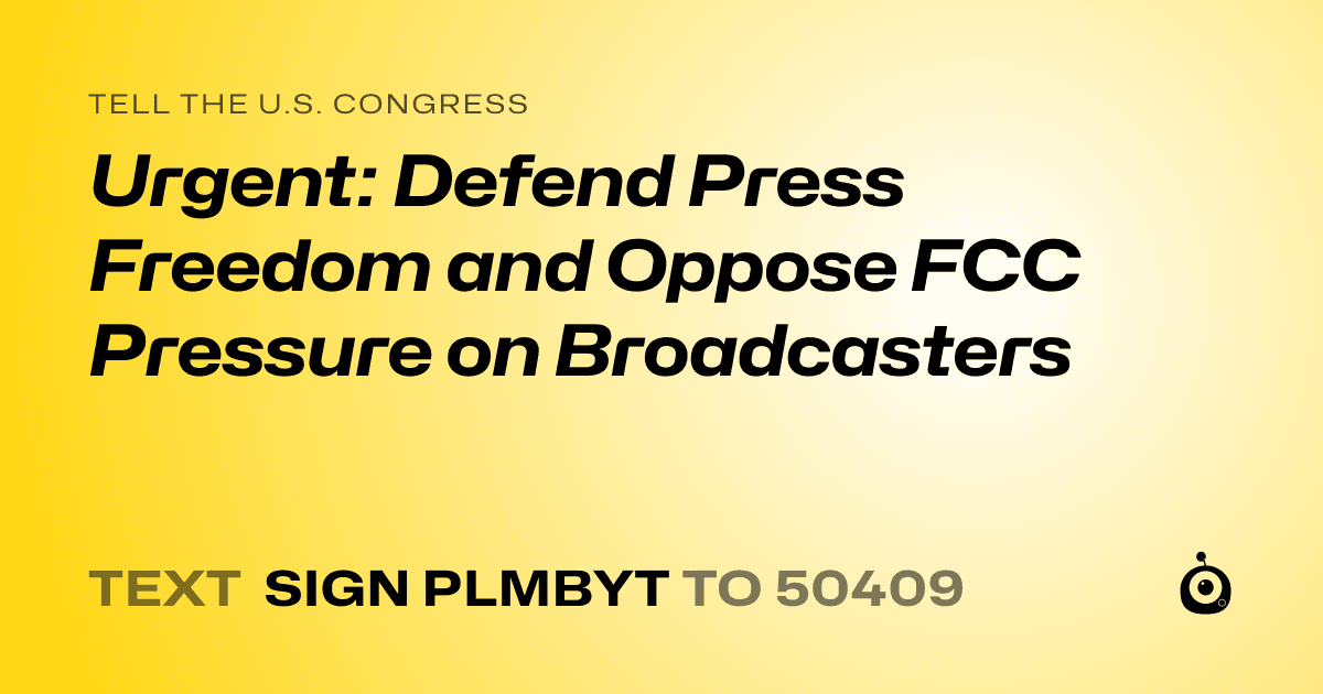 A shareable card that reads "tell the U.S. Congress: Urgent: Defend Press Freedom and Oppose FCC Pressure on Broadcasters" followed by "text sign PLMBYT to 50409"