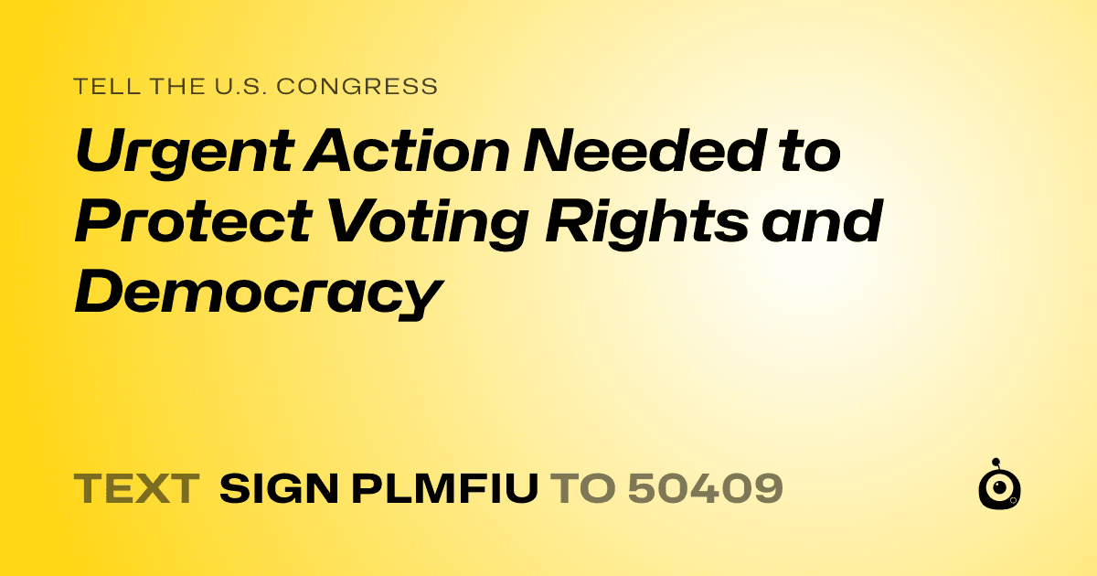 A shareable card that reads "tell the U.S. Congress: Urgent Action Needed to Protect Voting Rights and Democracy" followed by "text sign PLMFIU to 50409"