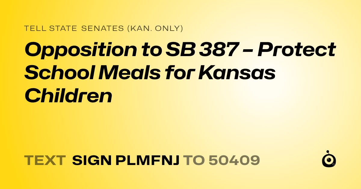 A shareable card that reads "tell State Senates (Kan. only): Opposition to SB 387 – Protect School Meals for Kansas Children" followed by "text sign PLMFNJ to 50409"