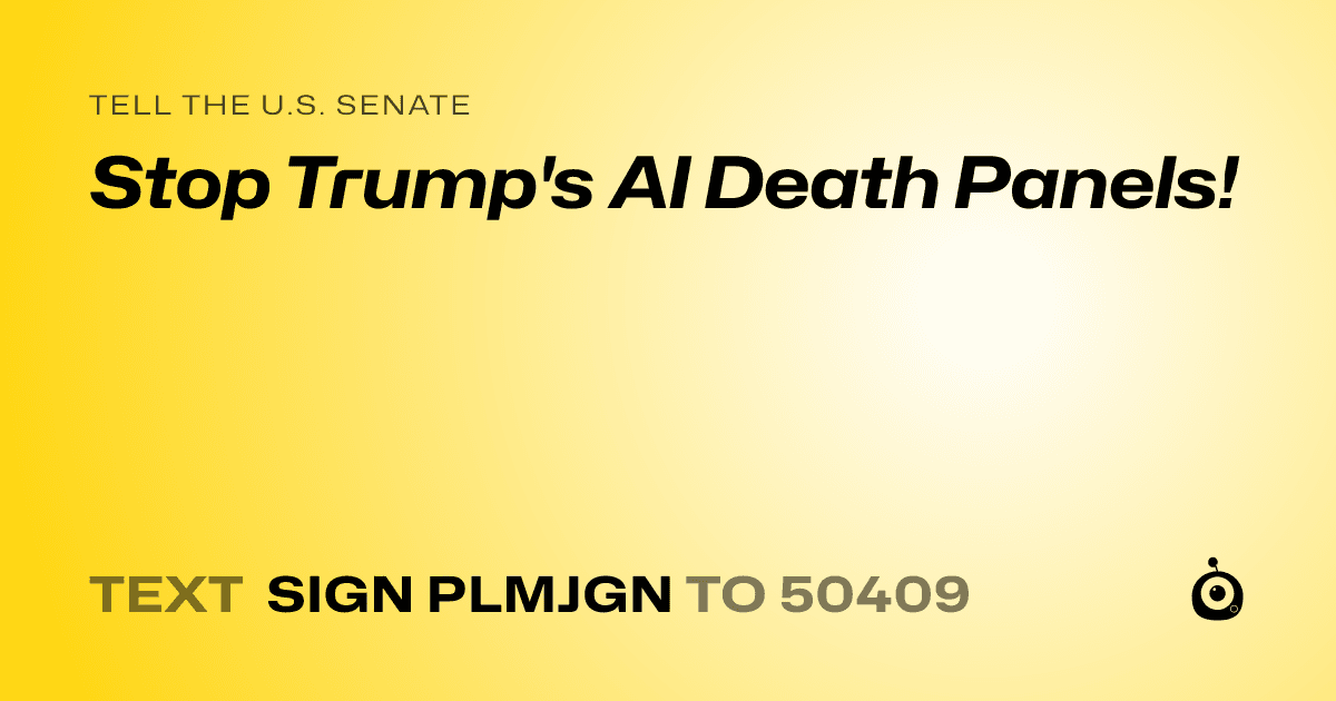 A shareable card that reads "tell the U.S. Senate: Stop Trump's AI Death Panels!" followed by "text sign PLMJGN to 50409"