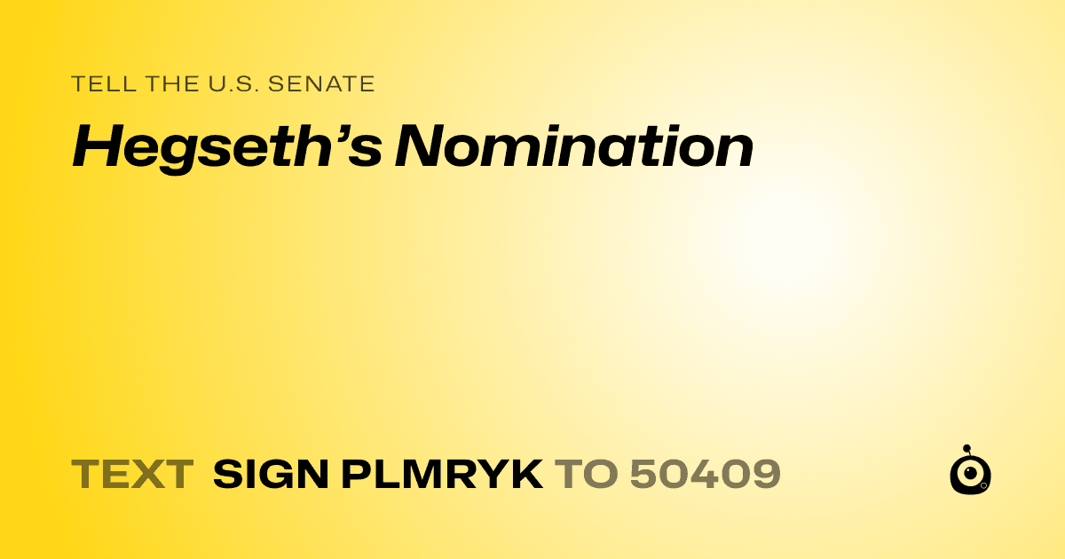 A shareable card that reads "tell the U.S. Senate: Hegseth’s Nomination" followed by "text sign PLMRYK to 50409"