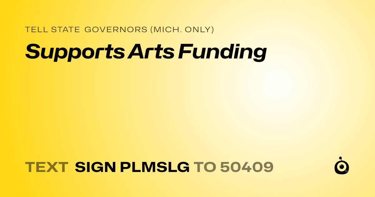 A shareable card that reads "tell State Governors (Mich. only): Supports Arts Funding" followed by "text sign PLMSLG to 50409"