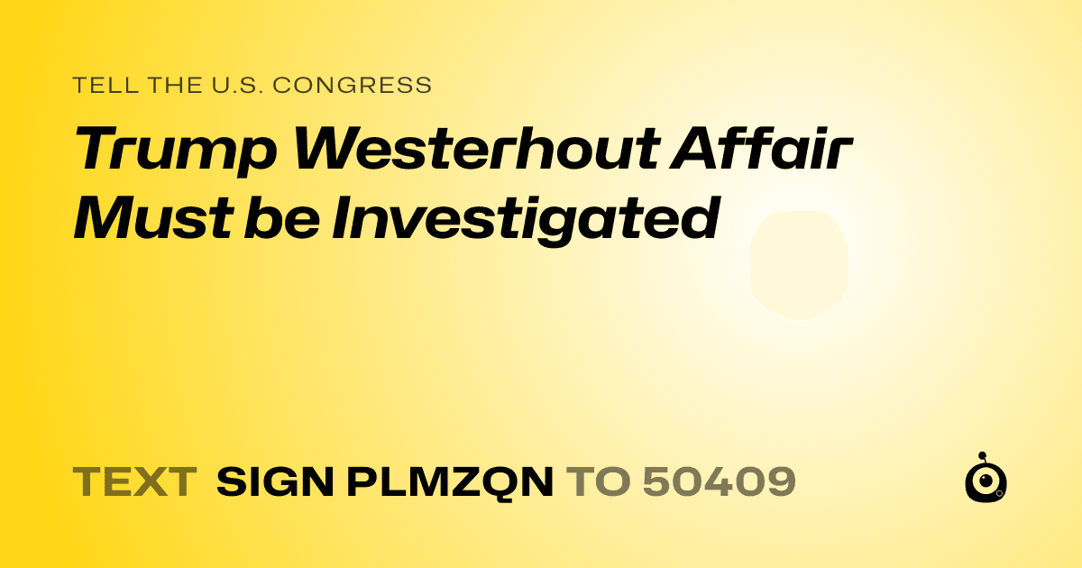 A shareable card that reads "tell the U.S. Congress: Trump Westerhout Affair Must be Investigated" followed by "text sign PLMZQN to 50409"