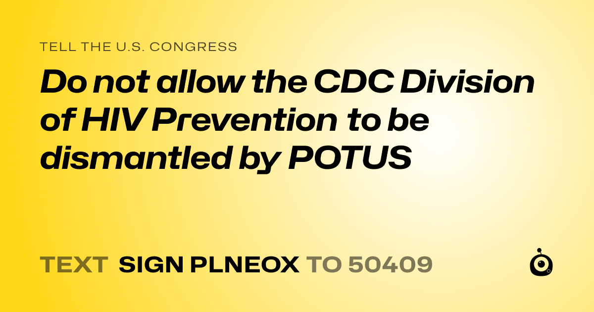 A shareable card that reads "tell the U.S. Congress: Do not allow the CDC Division of HIV Prevention to be dismantled by POTUS" followed by "text sign PLNEOX to 50409"