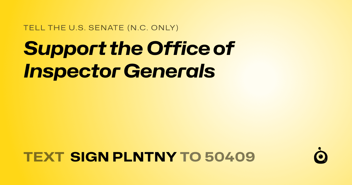 A shareable card that reads "tell the U.S. Senate (N.C. only): Support the Office of Inspector Generals" followed by "text sign PLNTNY to 50409"