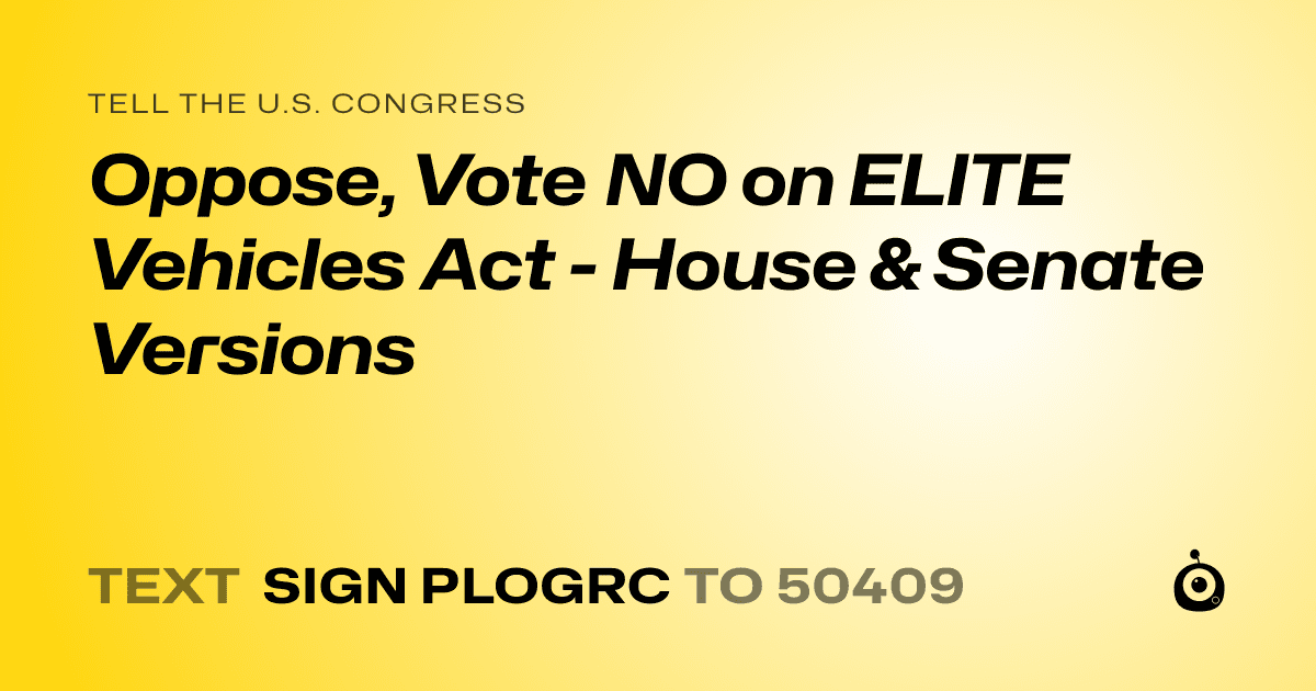 A shareable card that reads "tell the U.S. Congress: Oppose, Vote NO on ELITE Vehicles Act - House & Senate Versions" followed by "text sign PLOGRC to 50409"