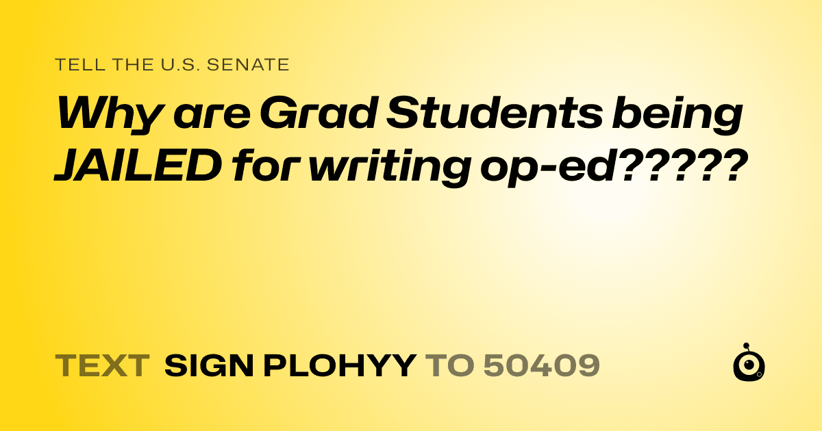 A shareable card that reads "tell the U.S. Senate: Why are Grad Students being JAILED for writing op-ed?????" followed by "text sign PLOHYY to 50409"