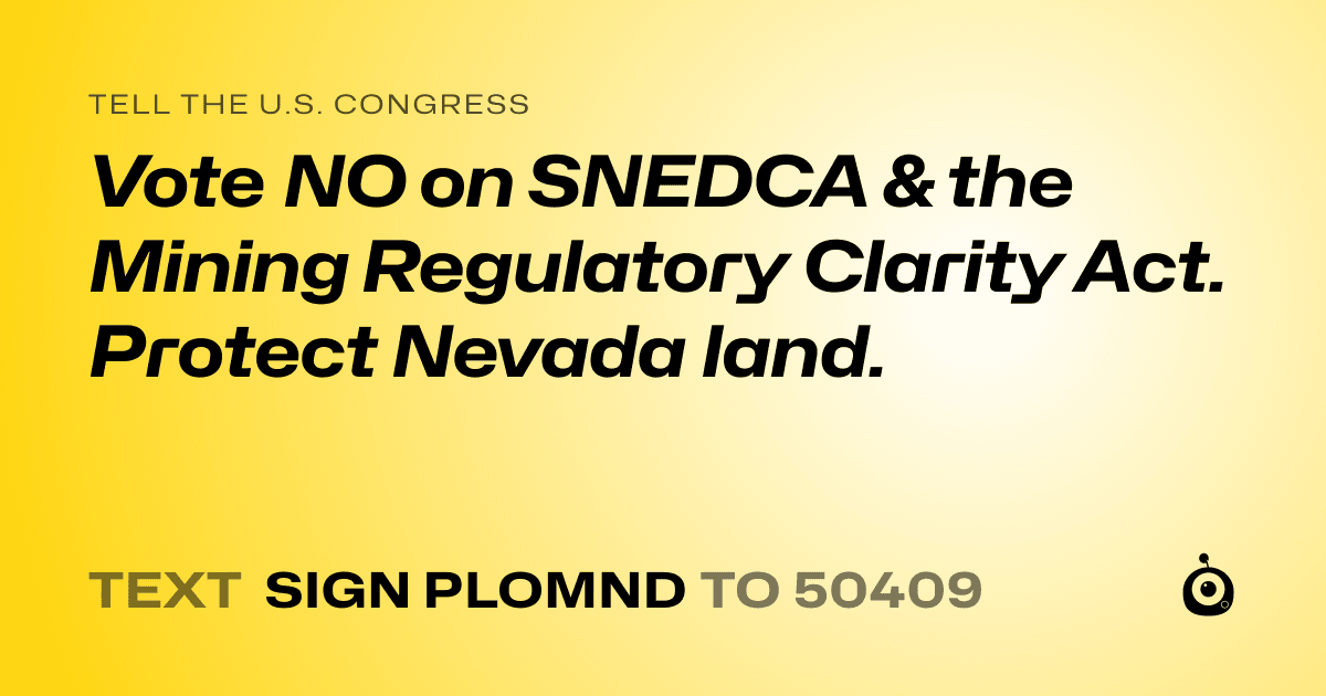 A shareable card that reads "tell the U.S. Congress: Vote NO on SNEDCA &  the Mining Regulatory Clarity Act. Protect Nevada land." followed by "text sign PLOMND to 50409"