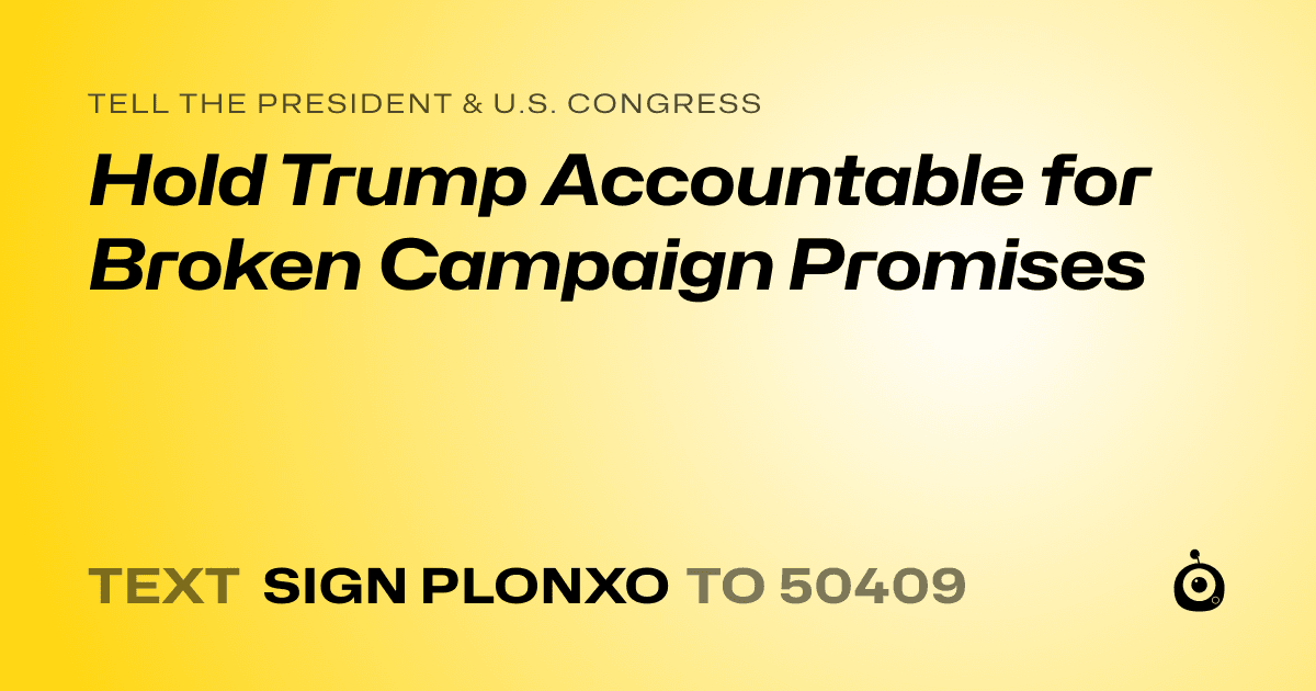A shareable card that reads "tell the President & U.S. Congress: Hold Trump Accountable for Broken Campaign Promises" followed by "text sign PLONXO to 50409"