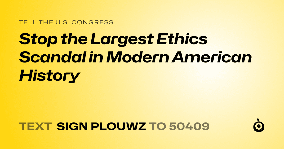A shareable card that reads "tell the U.S. Congress: Stop the Largest Ethics Scandal in Modern American History" followed by "text sign PLOUWZ to 50409"