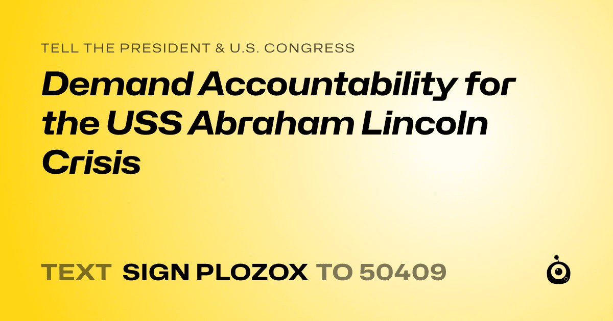 A shareable card that reads "tell the President & U.S. Congress: Demand Accountability for the USS Abraham Lincoln Crisis" followed by "text sign PLOZOX to 50409"