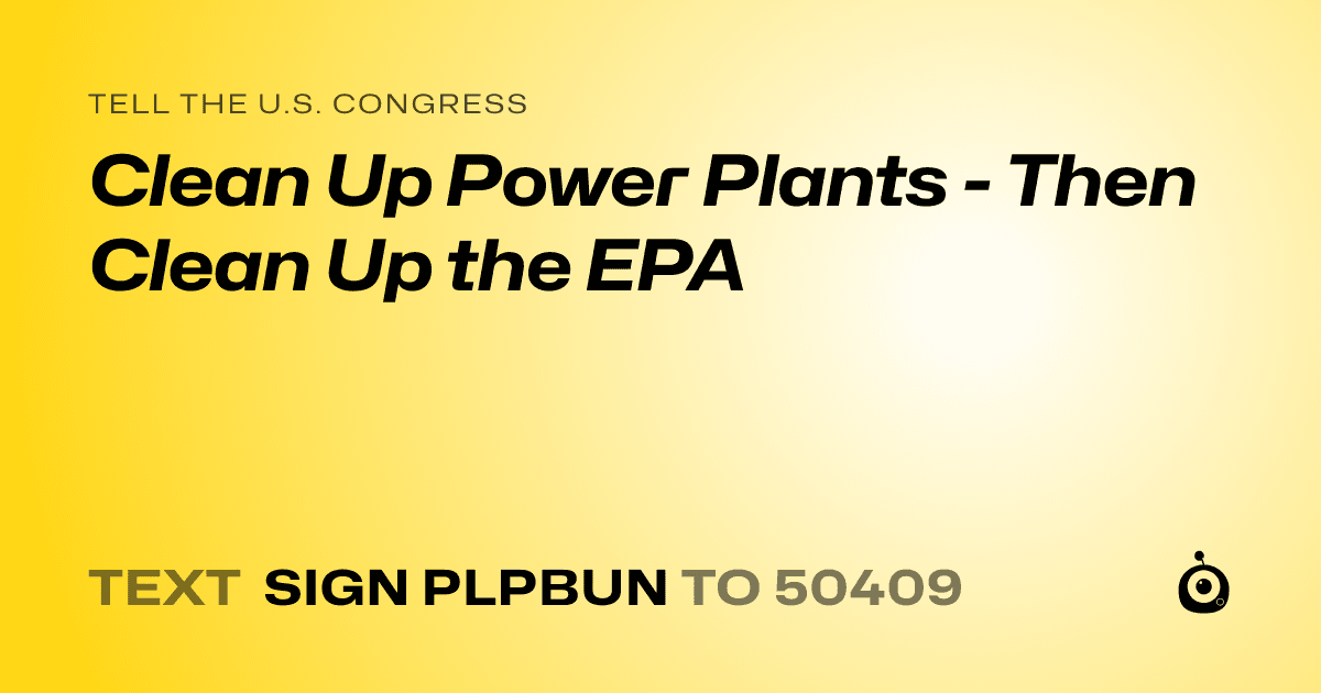 A shareable card that reads "tell the U.S. Congress: Clean Up Power Plants - Then Clean Up the EPA" followed by "text sign PLPBUN to 50409"