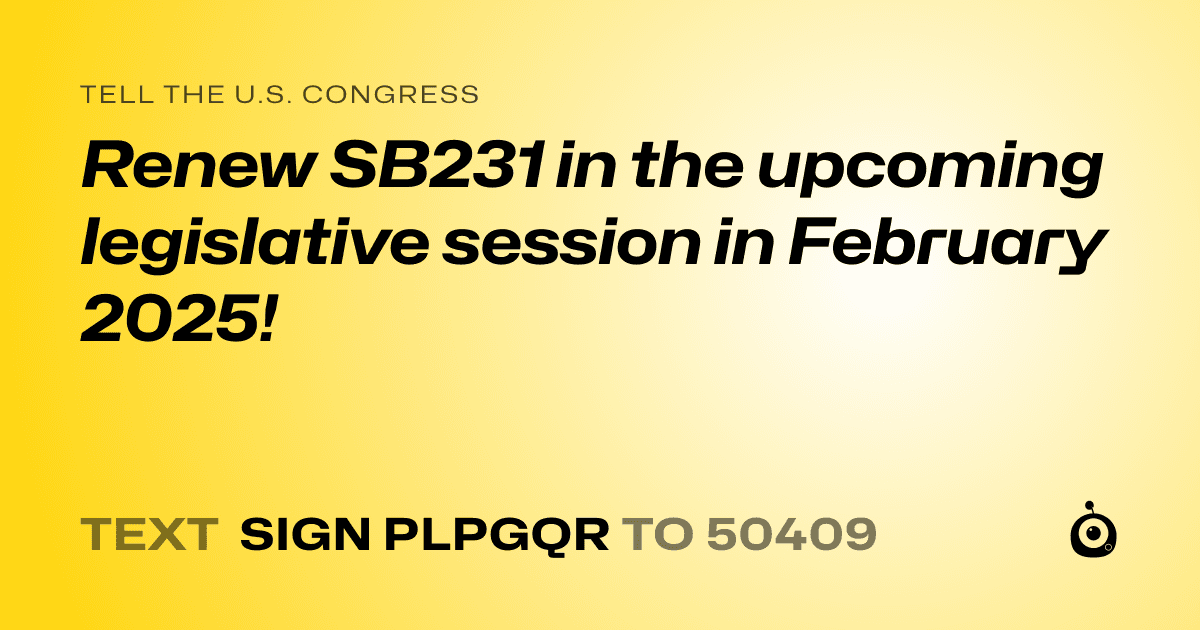 A shareable card that reads "tell the U.S. Congress: Renew SB231 in the upcoming legislative session in February 2025!" followed by "text sign PLPGQR to 50409"