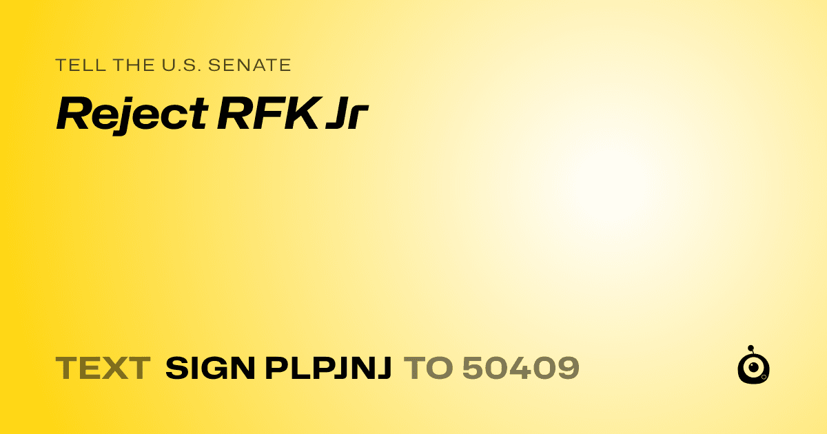 A shareable card that reads "tell the U.S. Senate: Reject RFK Jr" followed by "text sign PLPJNJ to 50409"