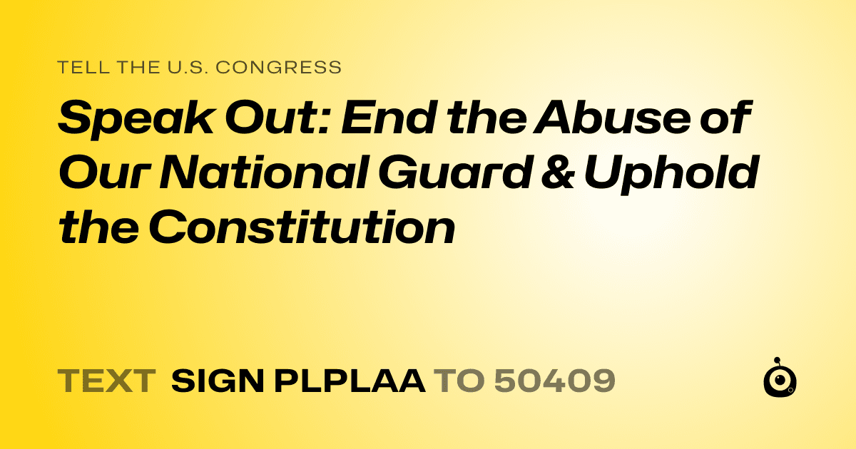 A shareable card that reads "tell the U.S. Congress: Speak Out: End the Abuse of Our National Guard & Uphold the Constitution" followed by "text sign PLPLAA to 50409"