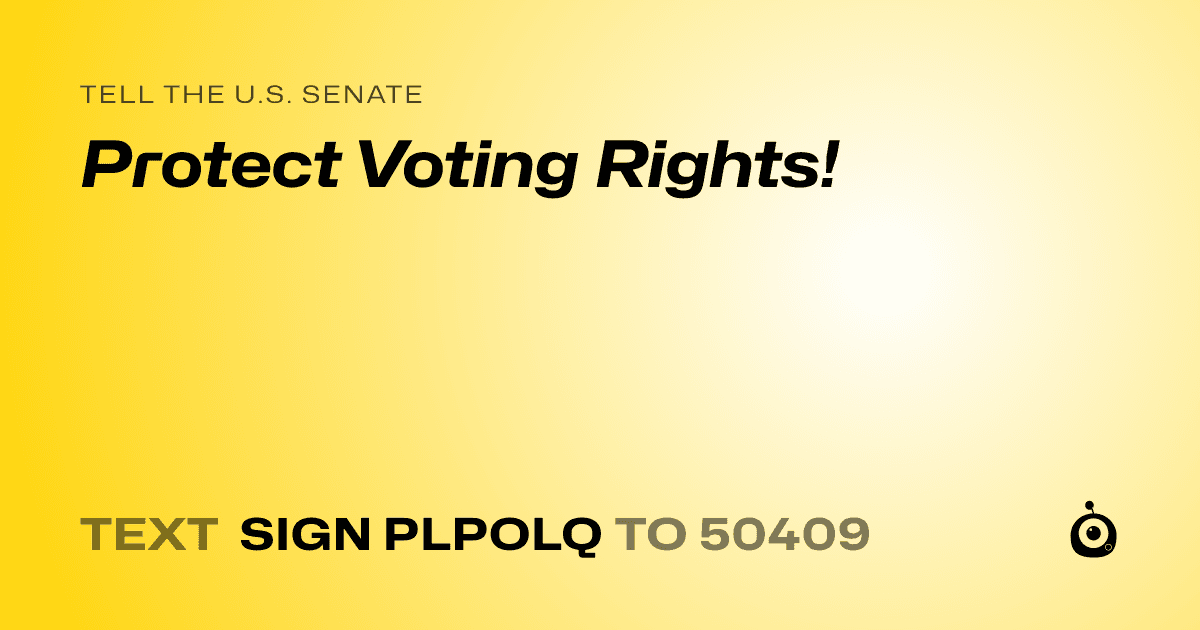 A shareable card that reads "tell the U.S. Senate: Protect Voting Rights!" followed by "text sign PLPOLQ to 50409"